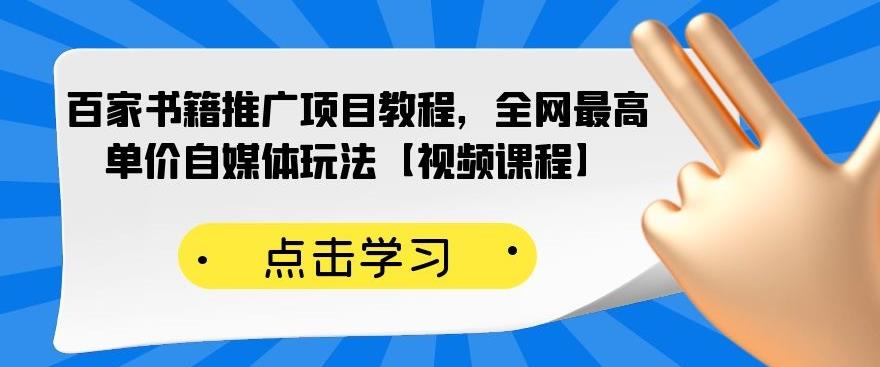 百家书籍推广项目教程，全网最高单价自媒体玩法【视频课程】-领航创业网