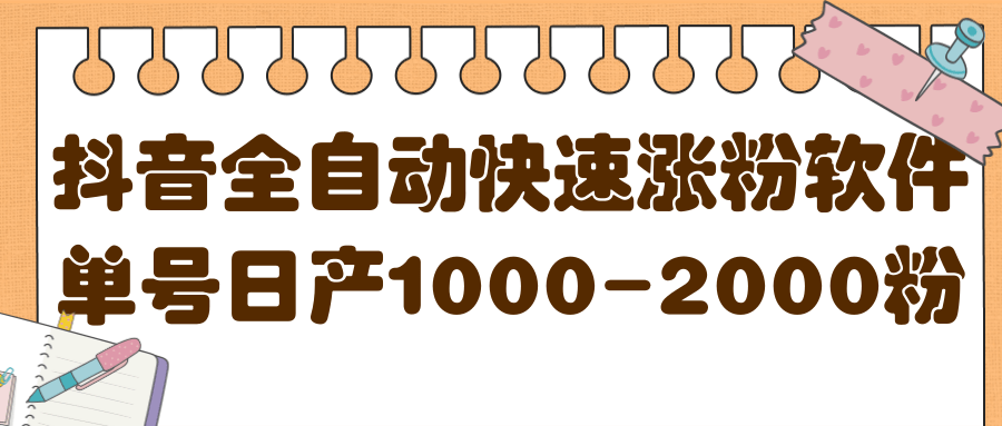 揭秘抖音全自动快速涨粉软件，单号日产1000-2000粉【视频教程 配套软件】-领航创业网