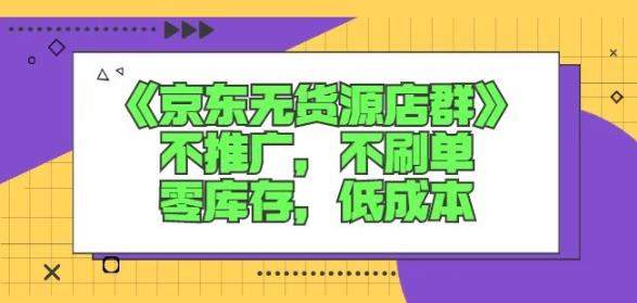诺思星商学院京东无货源店群课：不推广，不刷单，零库存，低成本-领航创业网