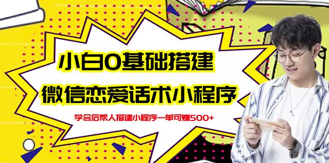 新手0基础搭建微信恋爱话术小程序，一单赚几百【视频教程 小程序源码】-领航创业网