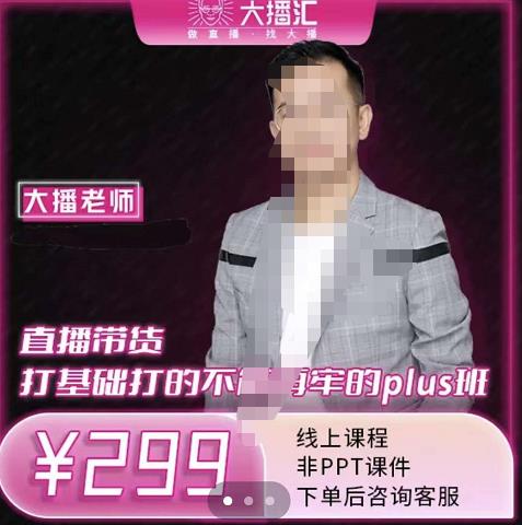 大播·直播带货打基础打得不能在牢的Plus课，深度解析抖音底层逻辑和体系化运营思路-领航创业网
