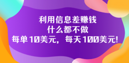 利用信息差赚钱：什么都不做，每单10美元，每天100美元！-领航创业网