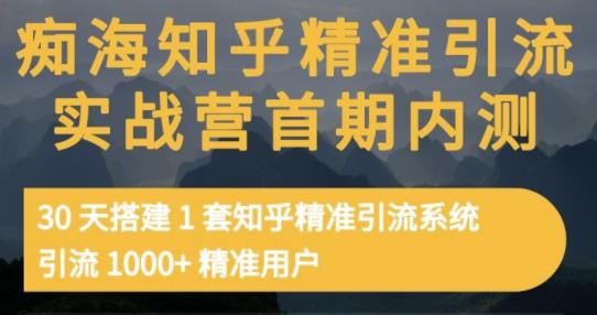 痴海知乎精准引流实战营1-2期，30天搭建1套知乎精准引流系统，引流1000 精准用户-领航创业网
