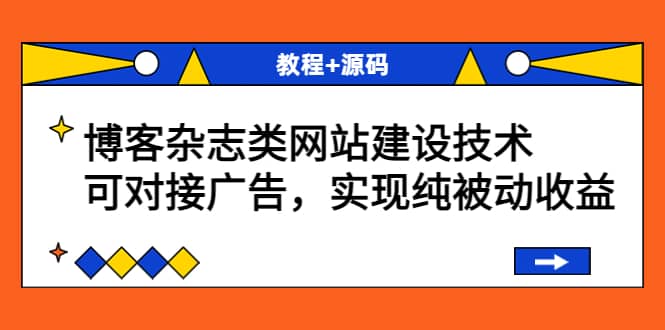 博客杂志类网站建设技术，可对接广告，实现纯被动收益（教程 源码）-领航创业网
