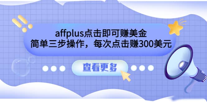 affplus点击即可赚美金，简单三步操作，每次点击赚300美元【视频教程】-领航创业网