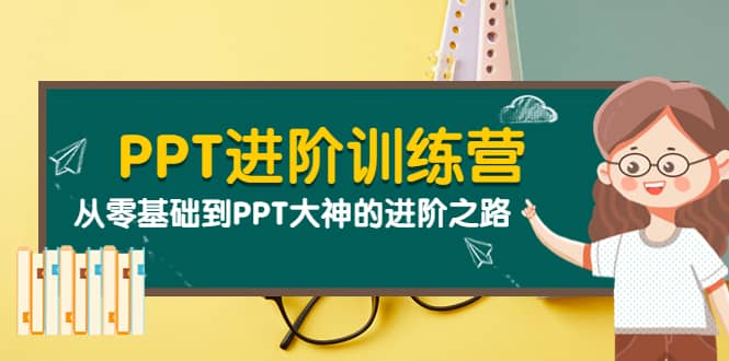 PPT进阶训练营（第二期）：从零基础到PPT大神的进阶之路（40节课）-领航创业网