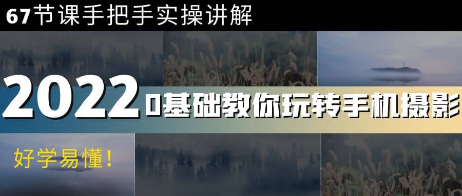 0基础教你玩转手机摄影：67节课手把手实操讲解，好学易懂-领航创业网