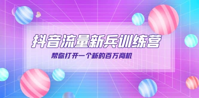 抖音群爆俱乐部-抖音流量新兵训练营：帮你打开一个新的百万商机-领航创业网