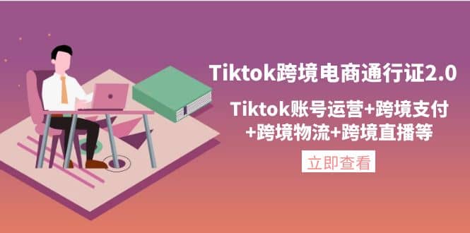 Tiktok跨境电商通行证2.0，Tiktok账号运营 跨境支付 跨境物流 跨境直播等-领航创业网