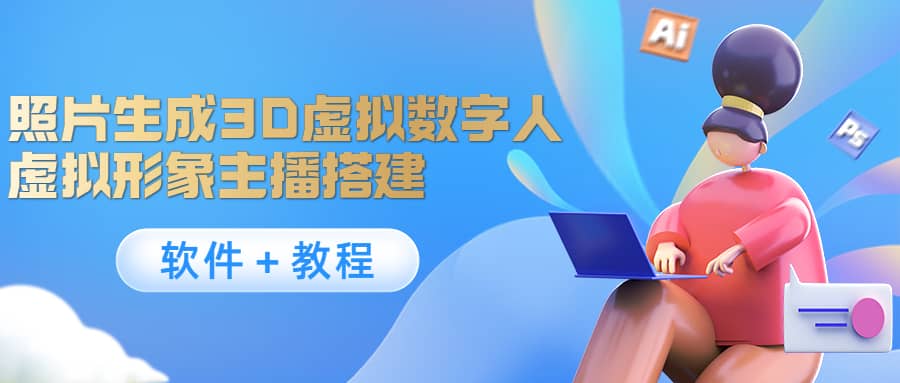 照片生成3D虚拟数字人，虚拟形象主播搭建(软件＋教程)-领航创业网