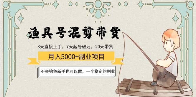 渔具号混剪带货项目：新手也可以做，一个稳定的副业-领航创业网