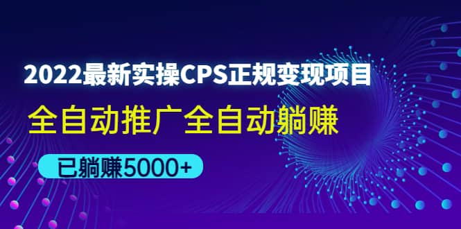 2022最新实操CPS正规变现项目，全自动推广-领航创业网