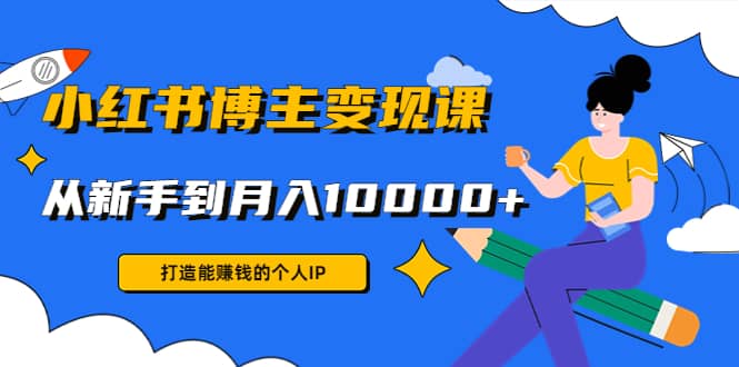 小红书博主变现课(9节课)-领航创业网