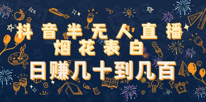 抖音半无人直播烟花表白（教程 视频模板素材）-领航创业网