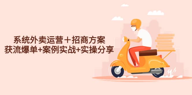 系统外卖运营＋招商方案，获流爆单 案例实战 实操分享-领航创业网