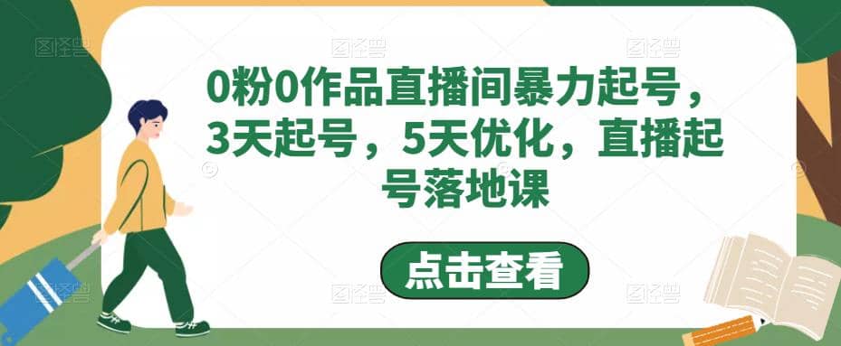 0粉0作品直播间暴力起号，3天起号，5天优化，直播起号落地课-领航创业网