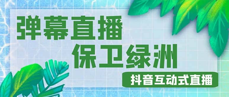外面收费1980的抖音弹幕保卫绿洲项目，抖音报白，实时互动直播【详细教程】-领航创业网