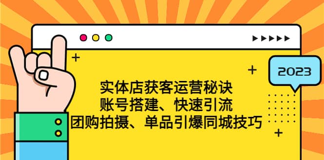 实体店获客运营秘诀：账号搭建-快速引流-团购拍摄-单品引爆同城技巧 等等-领航创业网