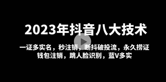 2023年抖音八大技术，一证多实名 秒注销 断抖破投流 永久捞证 钱包注销 等!-领航创业网