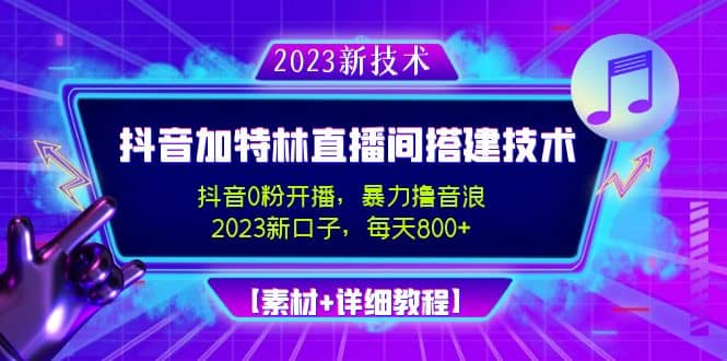 2023抖音加特林直播间搭建技术，0粉开播-暴力撸音浪【素材 教程】-领航创业网