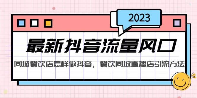 2023最新抖音流量风口，同城餐饮店怎样做抖音，餐饮同城直播店引流方法-领航创业网