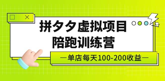 《拼夕夕虚拟项目陪跑训练营》单店100-200 独家选品思路与运营-领航创业网