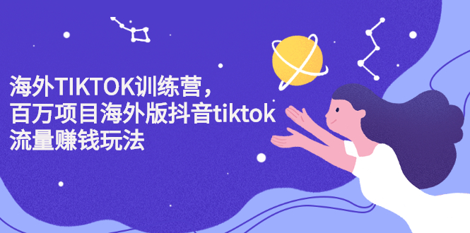 海外TIKTOK训练营，百万项目海外版抖音tiktok流量变现玩法-领航创业网