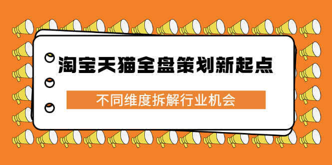 淘宝天猫全盘策划新起点，不同维度拆解行业机会-领航创业网