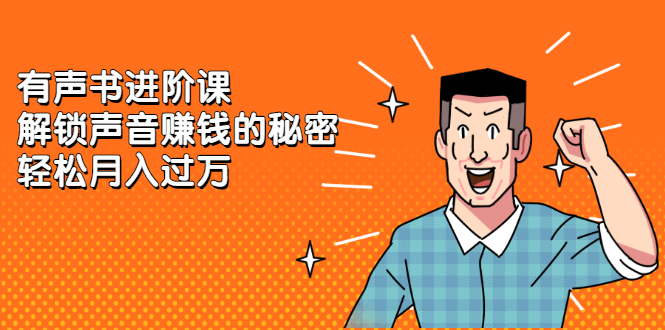 有声书进阶课，解锁声音赚钱的秘密-领航创业网