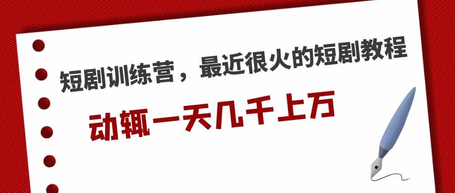 短剧训练营，最近很火的短剧教程-领航创业网