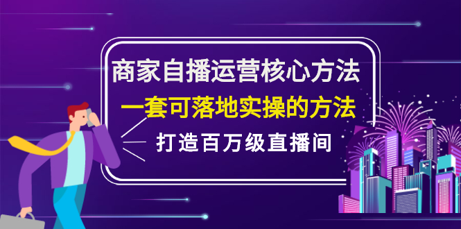 商家自播运营核心方法，一套可落地实操的方法，打造百万级直播间-领航创业网