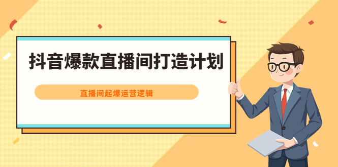 抖音爆款直播间打造计划，直播间起爆运营逻辑-领航创业网