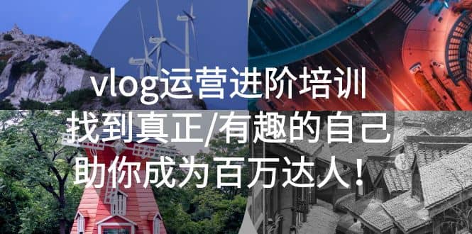 vlog运营进阶培训：找到真正/有趣的自己，助你成为百万达人-领航创业网