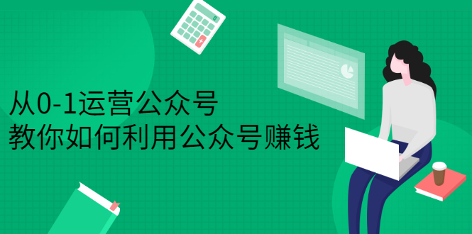 从0-1运营公众号，零基础小白也能上手，系统性了解公众号运营-领航创业网