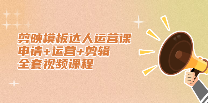 剪映模板达人运营课，申请 运营 剪辑全套视频课程-领航创业网