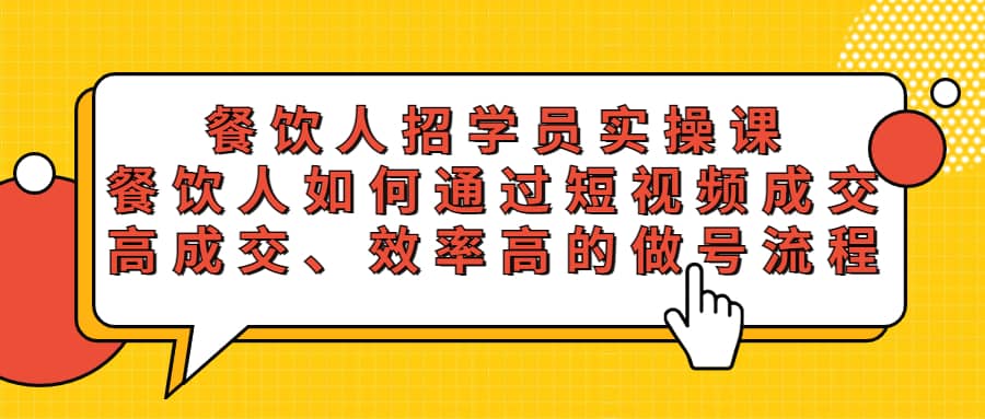 餐饮人招学员实操课，餐饮人如何通过短视频成交，高成交、效率高的做号流程-领航创业网
