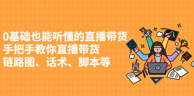 0基础也能听懂的直播带货，手把手教你直播带货-领航创业网
