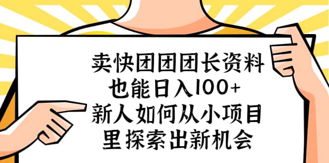 卖快团团团长资料也能日入100  新人如何从小项目里探索出新机会-领航创业网