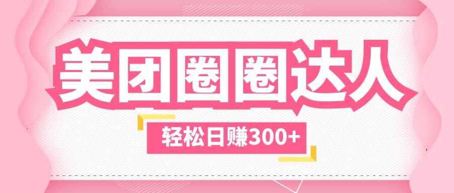 美团圈圈玩法，这样做，一天撸300 没有压力 零成本，不被坑-领航创业网