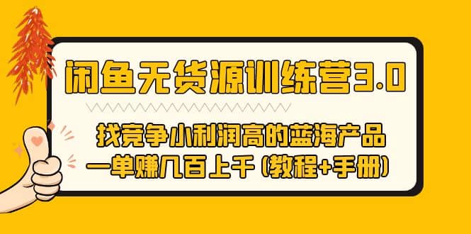 闲鱼无货源训练营3.0 找竞争小利润高的蓝海产品 一单赚几百上千(教程 手册)-领航创业网