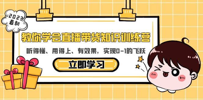 教你学会直播带货知识训练营，听得懂、用得上、有效果，实现0-1的飞跃-领航创业网