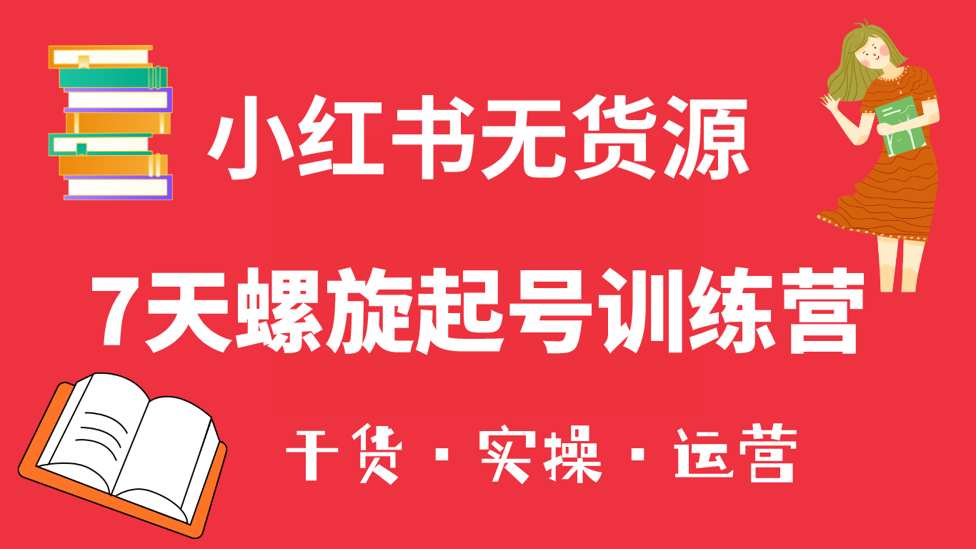 小红书7天螺旋起号训练营，小白也能轻松起店（干货 实操 运营）-领航创业网
