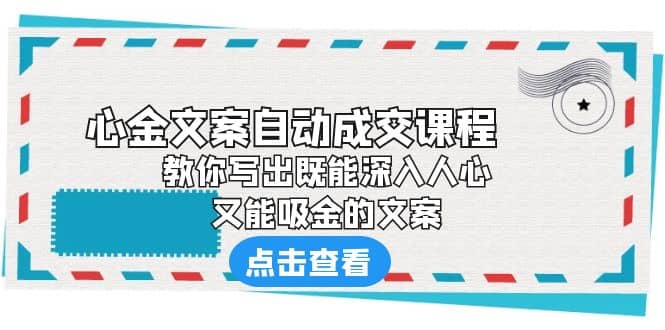 《心金文案自动成交课程》 教你写出既能深入人心、又能吸金的文案-领航创业网
