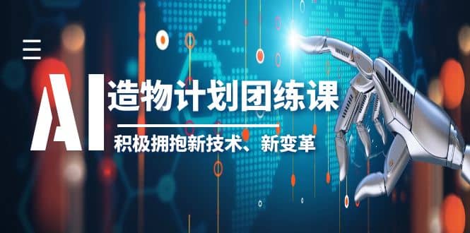 2023AI·造物·计划团练课第一期，积极拥抱新技术、新变革-领航创业网