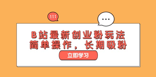 B站最新创业粉玩法，简单操作，长期吸粉-领航创业网