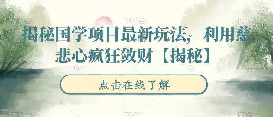 揭秘国学项目最新玩法，利用慈悲心疯狂敛财【揭秘】-领航创业网