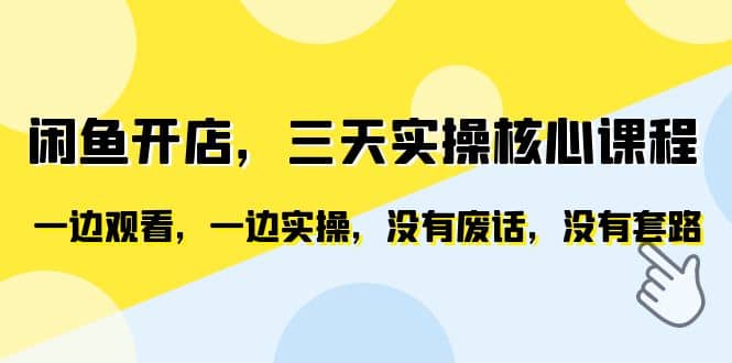 闲鱼开店，三天实操核心课程，一边观看，一边实操，没有废话，没有套路-领航创业网