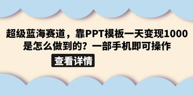 超级蓝海赛道，靠PPT模板一天变现1000是怎么做到的（教程 99999份PPT模板）-领航创业网