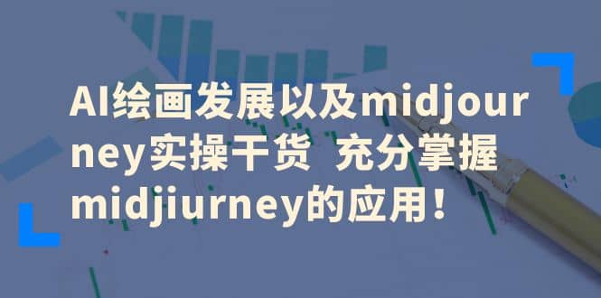 AI绘画发展以及midjourney实操干货 充分掌握midjiurney的应用-领航创业网