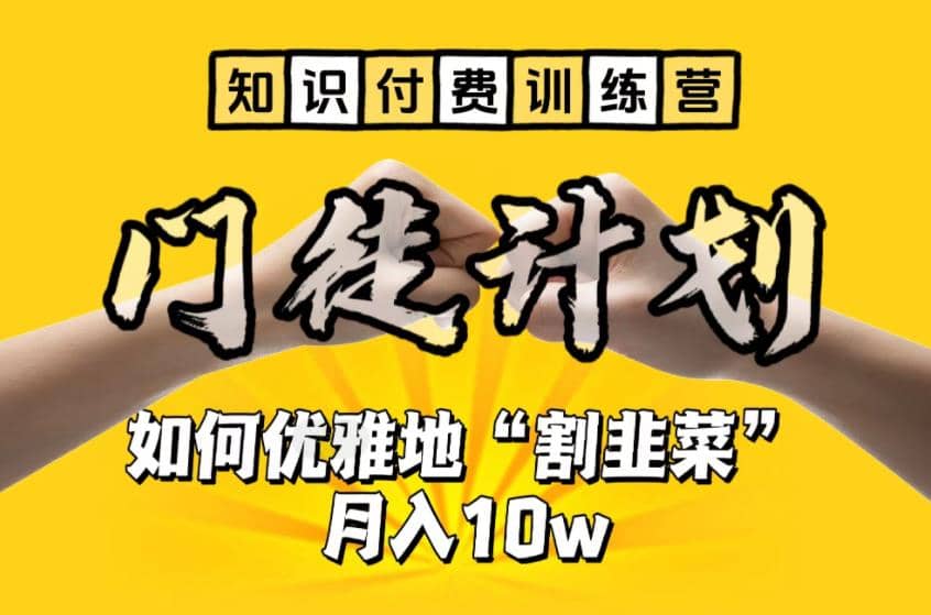 【知识付费训练营】手把手教你优雅地“割韭菜”月入10w-领航创业网
